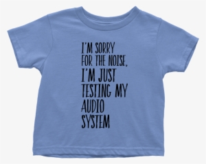 Toddler Shirt I'm Sorry Fot The Noise T-shirt Buy Now - Sorry For The Noise Shirt