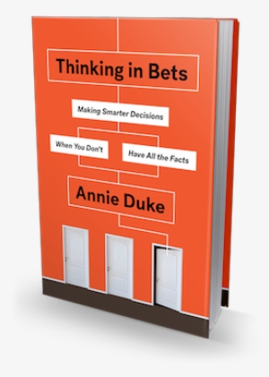 Every Decision We Make Is A Bet - Thinking In Bets: Making Smarter Decisions When You