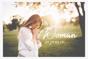 Be A Woman In Prayer - Praying Hd