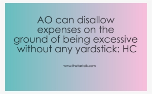 Ao Can Disallow Expenses On The Ground Of Being Excessive