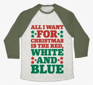 All I Want For Christmas Is Red, White And Blue - Self Deprecating Shirt