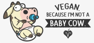 Because I'm Not A Baby Cow" Horizontal - Cow Vegan