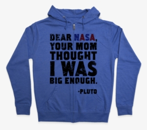 Dear Nasa Zip Hoodie - Dear Nasa Your Mom Thought I Was Big Enough Shirt