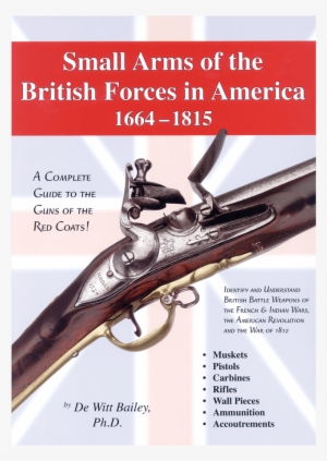 Small Arms Of The British Forces In America 1664-1815 - Weapons Of British