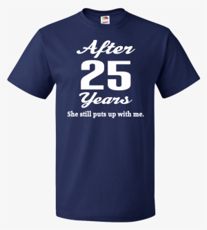 Funny 25th Anniversary Quote T-shirt Navy Blue $19 - Anniversary T Shirts Quotes