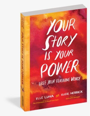 Elle Luna's New Book 'your Story Is Your Power' Is - Your Story Is Your Power: Free Your Feminine Voice