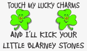 Touch My Lucky Charms And I Will Kick Your Blarney - Lucky Charms