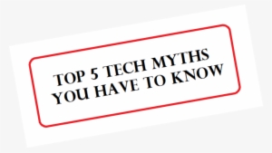 Top 5 Tech Myth's - Tech & Myths