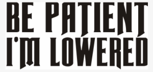 Be Patient Im Lowered Car Decal - Car