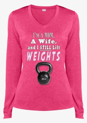 I'm A Mom A Wife And I Still Lift Weights Ladies Ls