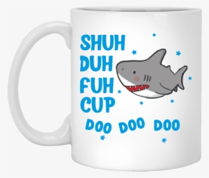 Shark Shuh Duh Fuh Cup Mug Shirt - Shuh Duh Fuh Cup Doo Doo Doo