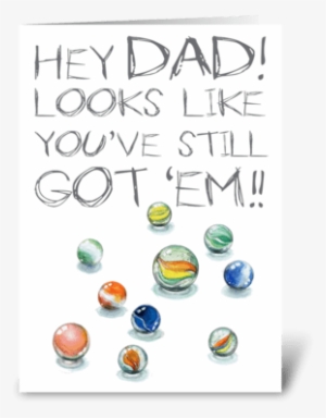 Dad's Still Got His Marbles Greeting Card - Greeting Card