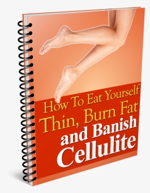How To Eat Yourself Thin, Burn Fat And Banish Cellulite - Weight Loss
