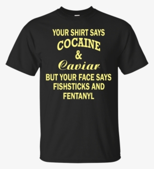 Your Shirt Says Cocaine And Caviar Shirt, Hoodie - Harley Davidson Shovelhead Shirt
