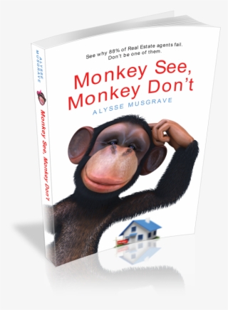 Monkey See, Monkey Don't See Why 88% Of Real Estate - Monkey See, Monkey Don't: See Why 88% Of Real Estate