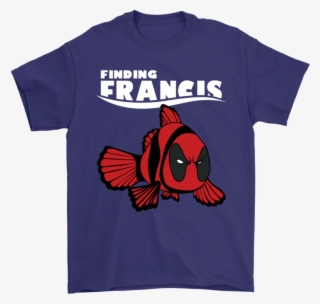 Finding Francis Disney Finding Nemo Marvel Deadpool - Finding Francis Shirt