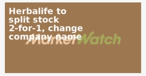 Herbalife To Split Stock 2 For 1, Change Company Name - Lamello