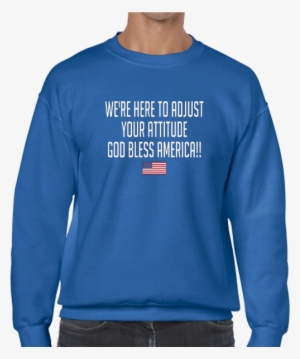 We're Here To Adjust Your Attitude, God Bless America