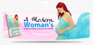 A Modern Woman's Guide To A Natural Empowering Birth