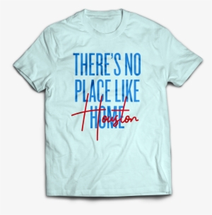 100% Of The Proceeds Of This Specially Designed Shirt - There's No Place Like Houston