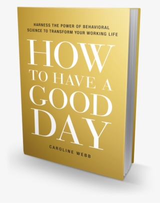 Caroline Webb On Twitter - Have A Good Day: A Revolutionary Handbook For Work