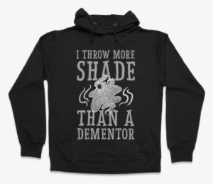 I Throw More Shade Than A Dementor Hooded Sweatshirt