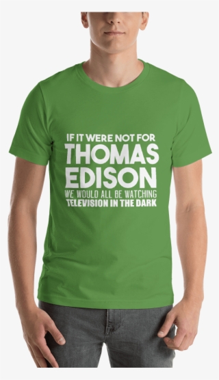If It Were Not For Thomas Edison - T-shirt