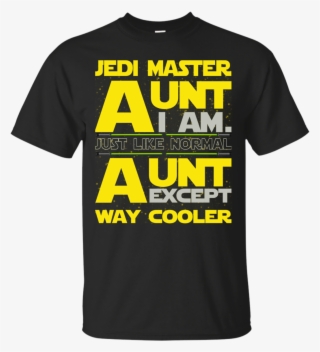 Jedi Master Aunt I Am Just Like Normal Aunt Except