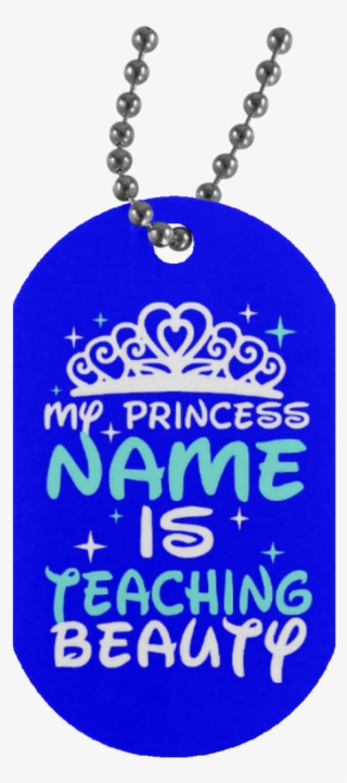 My Princess Name Is Teaching Beauty Silver Dog Tag - Happy Birthday Son In Military