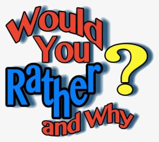 Would You Rather And Why Family Game - Would You Rather
