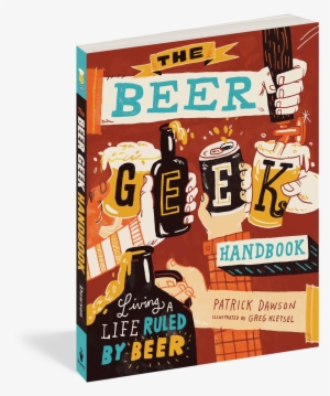 9781612125312 3d V=1503697499 - Beer Geek Handbook: Living A Life Ruled By Beer