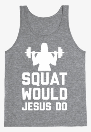 Squat Would Jesus Do Tank Top