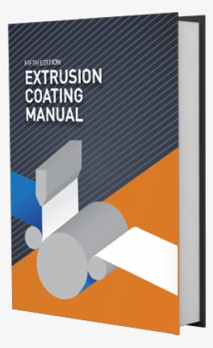 Extrusion Coating Manual, Fifth Edition - Extrusion Coating Manual
