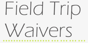 Field Trip Waivers - Waivers