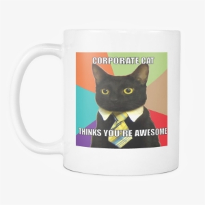 Corporate Cat Funny Meme 11 Ounce Double Sided Mug - You Re Awesome Meme Cat