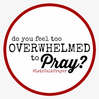 Praying When You Feel Overwhelmed {let's