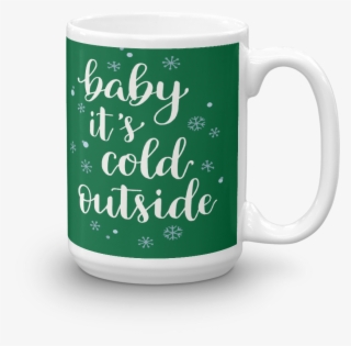 Baby It's Cold Outside 15oz Mug