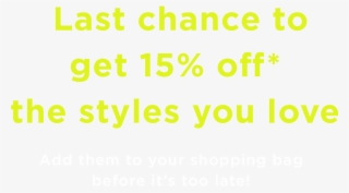 Last Chance To Get 15% Off* The Styles You Love Add