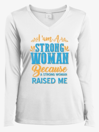 "i Am A Strong Women Because A Strong Women Raised