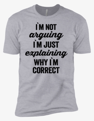 I'm Not Arguing Shirt Xsmall