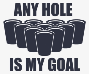Beer Pong Any Hole Is My Goal - Any Hole Is My Goal