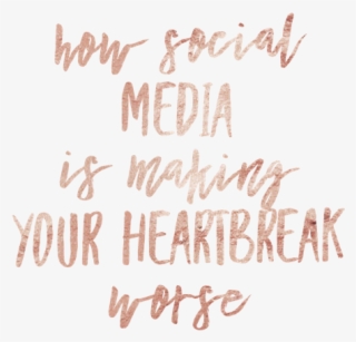 How Social Media Is Making Your Heartbreak Worse - Calligraphy