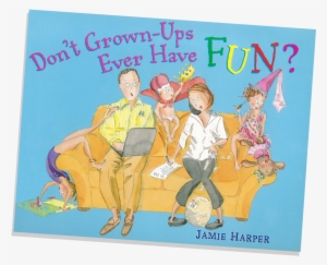 Written And Illustrated By Jamie Harper - Don't Grown-ups Ever Have Fun? [book]