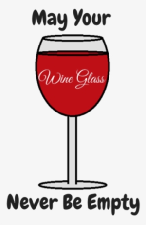 May Your Wine Glass Never Be Empty - Wine Glass