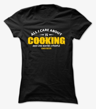 All I Care About Is Cooking - T Shirt