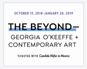 Georgia O'keeffe And Contemporary Art - The Beyond: Georgia O'keeffe And Contemporary Art