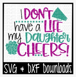 Free Cheer Mom Svg * I Don't Have A Life My Daughter - Let Your Faith Be Bigger Than Your Fear Svg