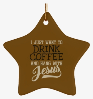 I Just Want To Drink Coffee And Hang With Jesus - Christmas Ornament