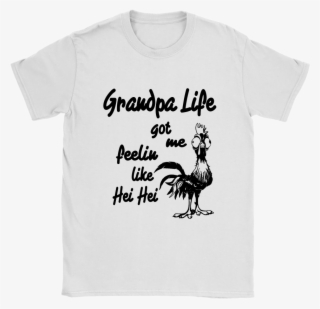 Grandpa Life Got Me Feelin Like Hei Hei Movies Shirts - Rooster