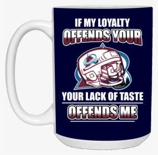 My Loyalty And Your Lack Of Taste Colorado Avalanche - Beer Stein